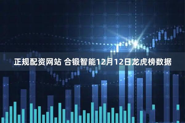 正规配资网站 合锻智能12月12日龙虎榜数据